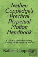 Nathan Coppedge'S Practical Perpetual Motion Handbook