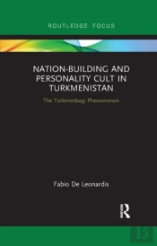 Nation-Building And Personality Cult In Turkmenistan