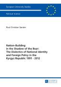 Nation-Building In The Shadow Of The Bear: The Dialectics Of National Identity And Foreign Policy In The Kyrgyz Republic 1991â€“2012