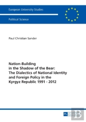 Nation-Building In The Shadow Of The Bear: The Dialectics Of National Identity And Foreign Policy In The Kyrgyz Republic 1991â€“2012