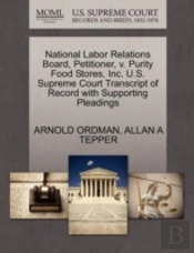National Labor Relations Board, Petitioner, V. Purity Food Stores, Inc. U.S. Supreme Court Transcript Of Record With Supporting Pleadings