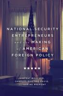 National Security Entrepreneurs And The Making Of American Foreign Policy