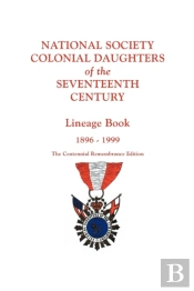 National Society Colonial Daughters Of The Seventeenth Century. Lineage Book, 1896-1999. The Centennial Remembrance Edition