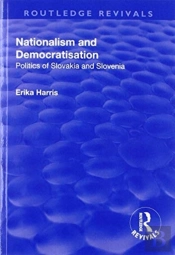 Nationalism And Democratisation: Politics Of Slovakia And Slovenia