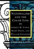 Nationalism And The Color Line In George W. Cable, Mark Twain, And William Faulkner