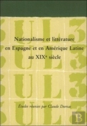 Nationalisme Et Littérature En Espagne Et En Amérique Latine Au Xixe Siècle