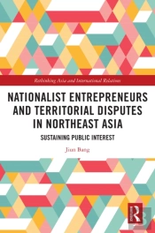 Nationalist Entrepreneurs And Territorial Disputes In Northeast Asia