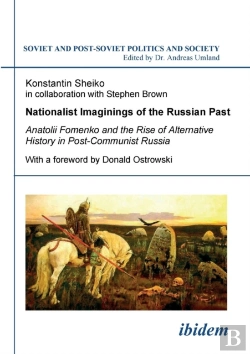 Bertrand.pt - Nationalist Imaginings Of The Russian Past. Anatolii Fomenko And The Rise Of Alternative History In Post-Communist Russia. With A Foreword By Donald Ostrowski