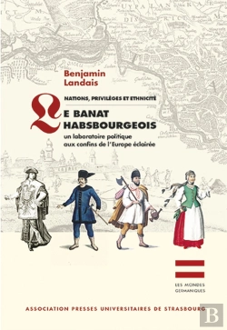 Bertrand.pt - Nations, Privilges Et Ethnicit - Le Banat Habsbourgeois : Un Laboratoire Politique Aux Confins De L'Europe Claire