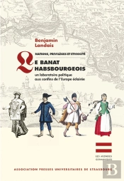 Nations, Privilges Et Ethnicit - Le Banat Habsbourgeois : Un Laboratoire Politique Aux Confins De L'Europe Claire