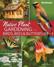 Native Plant Gardening For Birds, Bees & Butterflies: Northeast