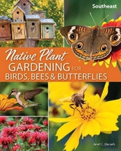 Native Plant Gardening For Birds, Bees & Butterflies: Southeast