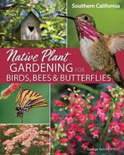 Native Plant Gardening For Birds, Bees & Butterflies: Southern California