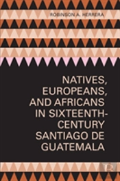 Natives, Europeans, And Africans In Sixteenth-Century Santiago De Guatemala