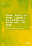 Natives, Iberians, And Imperial Loyalties In The South American Borderlands, 1750â€“1800