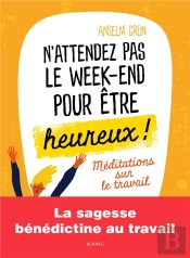 N'Attendez Pas Le Week-End Pour Etre Heureux Meditations Sur Le Travail
