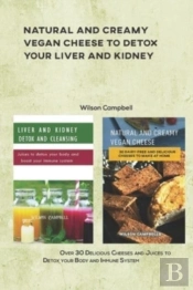 Natural And Creamy Vegan Cheese To Detox Your Liver And Kidney
