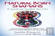 Natural Born Shamans Â€“ A Spiritual Toolkit For L Â€“ Using Shamanism Creatively With Young People Of All Ages