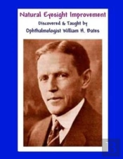 Natural Eyesight Improvement Discovered And Taught By Ophthalmologist William H. Bates