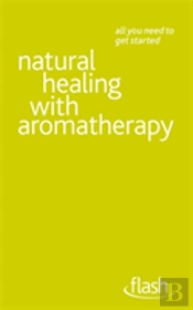 Natural Healing With Aromatherapy: Flash
