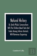 Natural History; Or, Uncle Philip'S Conversations With The Children About Tools And Trades Among Inferior Animals; With Numerous Engravings