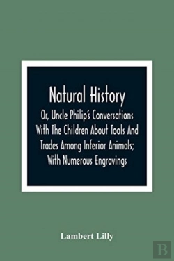 Bertrand.pt - Natural History; Or, Uncle Philip'S Conversations With The Children About Tools And Trades Among Inferior Animals; With Numerous Engravings