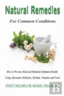 Natural Remedies For Common Conditions: How To Prevent, Heal And Maintain Optimum Health Using Alternative Medicine, Herbals, Vitamins And Food