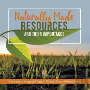Naturally Made Resources And Their Importance | Environmental Management Grade 3 | Children'S Science & Nature Books