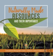 Naturally Made Resources And Their Importance | Environmental Management Grade 3 | Children'S Science & Nature Books