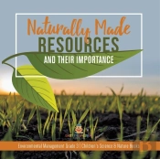 Naturally Made Resources And Their Importance | Environmental Management Grade 3 | Children'S Science & Nature Books