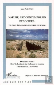 Nature, Art Contemporain Et Société: Le Land Art Comme Analyseur Du Social : New York, Déserts Du Sud-Ouest Et Cosmos, L'Itinéraire Des Land Artists Deuxième Volume - Deuxième Volume