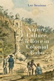 Nature, Culture, And Race In Colonial Cuba