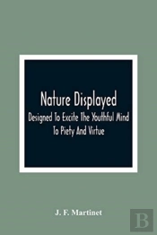 Nature Displayed; Designed To Excite The Youthful Mind To Piety And Virtue