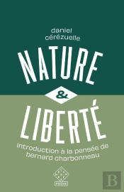 Nature Et Liberté : Introduction À La Pensée De Bernard Charbonneau