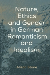 Nature, Ethics And Gender In German Romanticism And Idealism