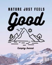 Nature Just Feels Good: Camping Journal