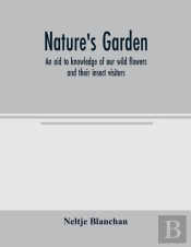 Nature'S Garden; An Aid To Knowledge Of Our Wild Flowers And Their Insect Visitors