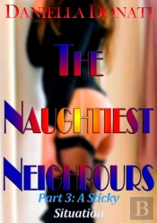 Naughtiest Neighbours: Part Three: A Sticky Situation