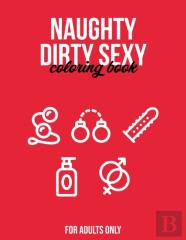 Naughty Dirty Sexy Coloring Book For Adults Only
