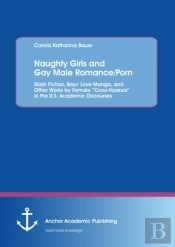 Naughty Girls And Gay Male Romance/Porn: Slash Fiction, Boys' Love Manga, And Other Works By Female &Quote;Cross-Voyeurs&Quote; In The U.S. Academic Discourses