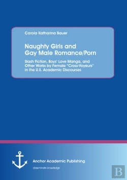 Bertrand.pt - Naughty Girls And Gay Male Romance/Porn: Slash Fiction, Boys' Love Manga, And Other Works By Female &Quote;Cross-Voyeurs&Quote; In The U.S. Academic Discourses