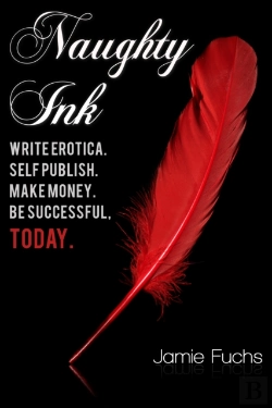 Bertrand.pt - Naughty Ink: Write Erotica. Self Publish. Make Money. Be Successful, Today.