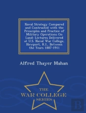 Naval Strategy Compared And Contrasted With The Principles And Practice Of Military Operations On Land