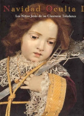 Navidad Oculta, Ii: Los Niños Jesus De Las Clausuras Toledanas (Cat. Exposicion)