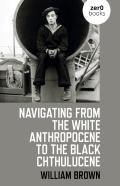 Navigating From The White Anthropocene To The Black Chthulucene
