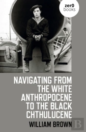 Navigating From The White Anthropocene To The Black Chthulucene