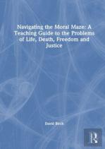 Navigating The Moral Maze: A Teaching Guide To The Problems Of Life, Death, Freedom And Justice