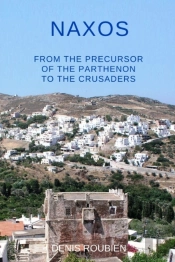 Naxos. From The Precursor Of The Parthenon To The Crusaders