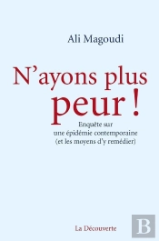 N'Ayons Plus Peur ! Enquête Sur Une Épidémie Contemporaine (Et Les Moyens D'Y Remédier)