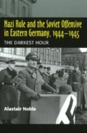 Nazi Rule And The Soviet Offensive In Eastern Germany, 1944-1945
